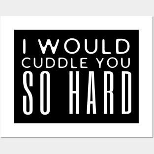 I Would Cuddle You So Hard Posters and Art